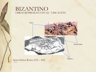 BIZANTINO Santa Sabina Roma (432 – 440) Fuente:  www.artehistoria.com   Santa Sofía Circo Palacio OBRAS REPRESENTATIVAS - UBICACIÓN 