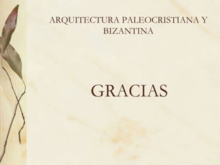 GRACIAS ARQUITECTURA PALEOCRISTIANA Y BIZANTINA 
