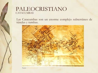 Las Catacumbas son un enorme complejo subterráneo de túneles y tumbas. PALEOCRISTIANO Fuente:  www.artehistoria.com   CATACUMBAS 