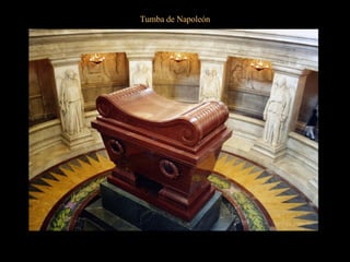 Tumba de Napoleón Esta vez los franceses pusieron buen cuidado para que no volviese a salir y encerraron sus despojos en seis ataúdes. A saber: El primero de hierro, el segundo de caoba, el tercero y el cuarto de plomo, el quinto de madera de ébano y el sexto de encina que fueron depositados en un sarcófago de pórfido en la cripta proyectada por Visconti. 