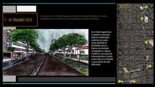 8CROQUIS
En esta parte de la Avenida Angamos se observa la embajada de Bélgica, la cual se
estableció en Lima en 1910 en una de las viviendas ranchos miraflorinas.
En el frente izquierdo de
la avenida se observan
edificios residenciales
modernas las cuales
tienen fachadas de
tonalidades grises y
blancas con ventanas
rectangulares y algunas
simétricas, con acceso de
estacionamiento o locales
comerciales en su fachada
y acceso único de cada
edificación.
1 2
3
4
5
6
7
8
MIRAFLORES
MIRAFLORES
5.-av.Angamos oeste
 