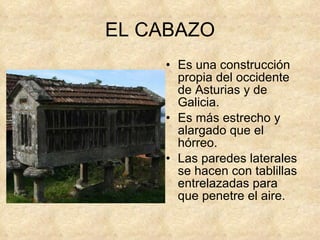 EL CABAZO <ul><li>Es una construcción propia del occidente de Asturias y de Galicia. </li></ul><ul><li>Es más estrecho y a...