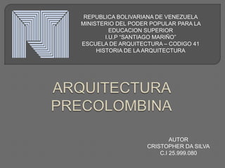 REPUBLICA BOLIVARIANA DE VENEZUELA
MINISTERIO DEL PODER POPULAR PARA LA
EDUCACION SUPERIOR
I.U.P “SANTIAGO MARIÑO”
ESCUELA DE ARQUITECTURA – CODIGO 41
HISTORIA DE LA ARQUITECTURA
AUTOR
CRISTOPHER DA SILVA
C.I 25.999.080
 