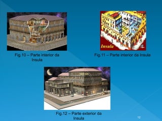 Fig.10 – Parte interior da
Insula
Fig.11 – Parte interior da Insula
Fig.12 – Parte exterior da
Insula 12
 