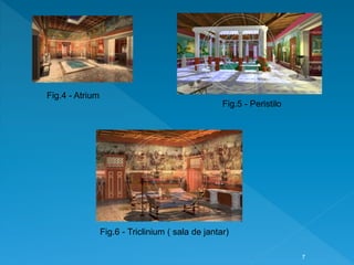 Fig.6 - Triclinium ( sala de jantar)
Fig.4 - Atrium
Fig.5 - Peristilo
7
 