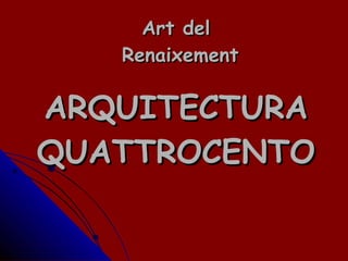 Art del  Renaixement ARQUITECTURA QUATTROCENTO 