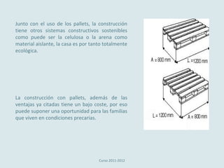 Junto con el uso de los pallets, la construcción
tiene otros sistemas constructivos sostenibles
como puede ser la celulosa...