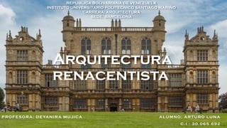 Arquitectura
renacentista
PROFESORA: DEYANIRA MUJICA ALUMNO: ARTURO LUNA
C.I : 30.065.692
REPUBLICA BOLIVARIANA DE VENEZUELA
INSTITUTO UNIVERSITARIO POLITECNICO SANTIAGO MARIÑO
CARRERA: ARQUITECTURA
SEDE: BARCELONA
 