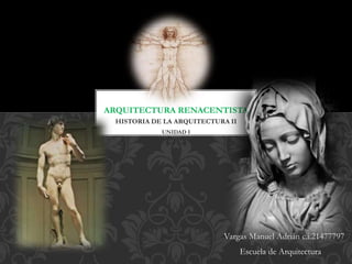 HISTORIA DE LA ARQUITECTURA II
UNIDAD I
ARQUITECTURA RENACENTISTA
Vargas Manuel Adrián c.i.21477797
Escuela de Arquitectura
 