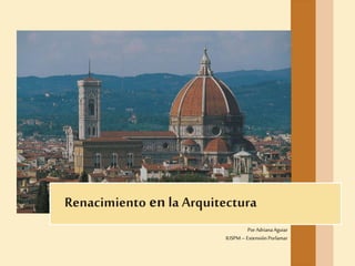 Renacimiento enla Arquitectura
Por AdrianaAguiar
IUSPM– ExtensiónPorlamar
 