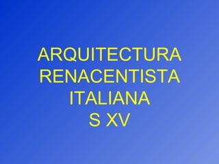 ARQUITECTURA RENACENTISTA ITALIANA S XV 