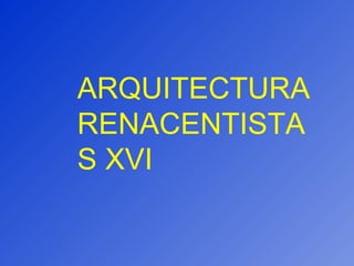 ARQUITECTURA RENACENTISTA S XVI 