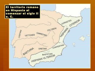El territorio romanoEl territorio romano
en Hispania alen Hispania al
comenzar el siglo IIcomenzar el siglo II
a. C.a. C.
 