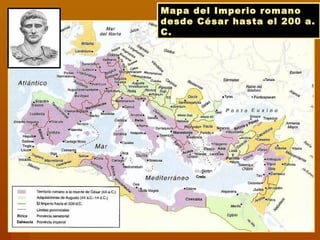 Mapa del Imperio romanoMapa del Imperio romano
desde César hasta el 200 a.desde César hasta el 200 a.
C.C.
 