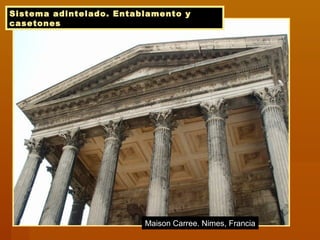 Sistema adintelado. Entablamento y
casetones
Maison Carree. Nimes, Francia
 