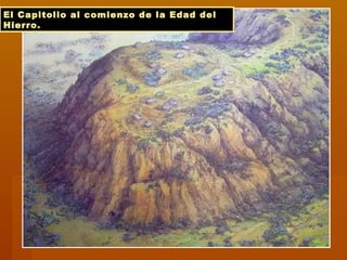 El Capitolio al comienzo de la Edad delEl Capitolio al comienzo de la Edad del
Hierro.Hierro.
 