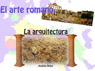 El arte romano.

      La arquitectura




          Andrés Pintor
 