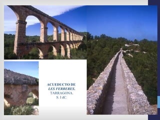ACUEDUCTO DE
 LES FERRERES.
  TARRAGONA.
     S. I dC.
 