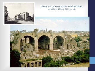BASILICA DE MAJENCIO Y CONSTANTINO
      en el foro. ROMA. 309 y ss. dC.
 