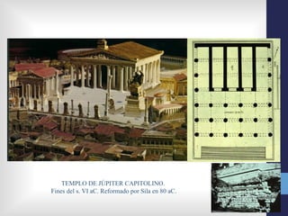 TEMPLO DE JÚPITER CAPITOLINO.
Fines del s. VI aC. Reformado por Sila en 80 aC.
 