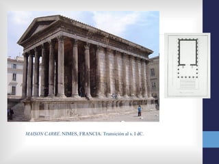 MAISON CARRE. NIMES, FRANCIA. Transición al s. I dC.
 
