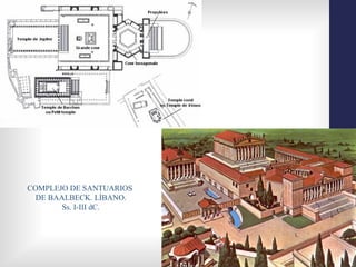 COMPLEJO DE SANTUARIOS
  DE BAALBECK. LÍBANO.
        Ss. I-III dC.
 