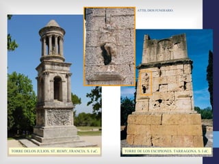 ATTIS, DIOS FUNERARIO.




TORRE DELOS JULIOS. ST. REMY, FRANCIA. S. I aC.   TORRE DE LOS ESCIPIONES. TARRAGONA. S. I dC.
 