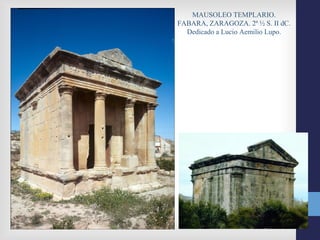 MAUSOLEO TEMPLARIO.
FABARA, ZARAGOZA. 2ª ½ S. II dC.
  Dedicado a Lucio Aemilio Lupo.
 