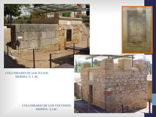 COLUMBARIO DE LOS JULIOS.
     MERIDA. S. I dC.




         COLUMBARIO DE LOS VOCONIOS.
               MERIDA. S I dC.
 