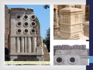 TUMBA DEL PANADERO MARCUS VERGILIUS EURYSACES. ROMA. C. –30.
 