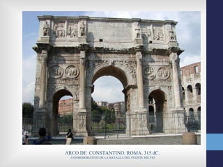 ARCO DE CONSTANTINO. ROMA. 315 dC.
  CONMEMORATIVO DE LA BATALLA DEL PUENTE MILVIO
 