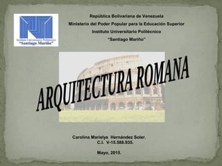 República Bolivariana de Venezuela
Ministerio del Poder Popular para la Educación Superior
Instituto Universitario Politécnico
“Santiago Mariño”
Carolina Marielys Hernández Soler.
C.I. V-15.588.935.
Mayo, 2015.
 