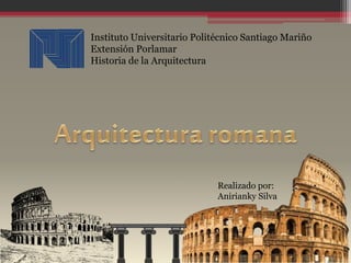 Instituto Universitario Politécnico Santiago Mariño
Extensión Porlamar
Historia de la Arquitectura
Realizado por:
Anirianky Silva
 