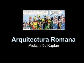 Arquitectura Romana
Profa. Inés Kaplún
 