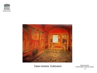 Claseshistoria
Historia del Arte
© 2006 Guillermo Méndez Zapata
Casa romana. Cubiculum
 