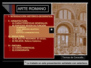 ARTE ROMANO <ul><li>I.-  INTRODUCCIÓN HISTÓRICO-GEOGRÁFICA. </li></ul><ul><li>II.-  ARQUITECTURA. </li></ul><ul><ul><li>A)...