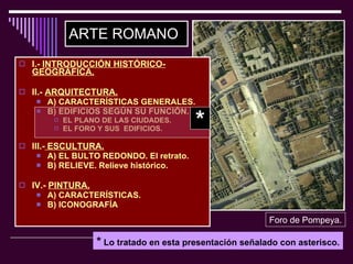 ARTE ROMANO <ul><li>I.-  INTRODUCCIÓN HISTÓRICO-GEOGRÁFICA. </li></ul><ul><li>II.-  ARQUITECTURA. </li></ul><ul><ul><li>A)...