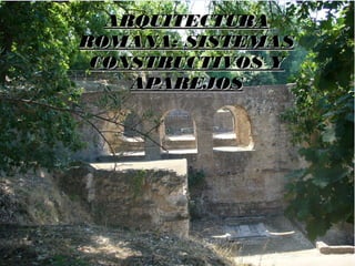 ARQUITECTURAARQUITECTURA
ROMANA: SISTEMASROMANA: SISTEMAS
CONSTRUCTIVOS YCONSTRUCTIVOS Y
APAREJOSAPAREJOS
 