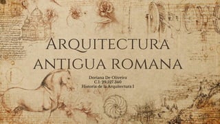 Arquitectura
antigua romana
Doriana De Oliveira
C.I: 29.527.340
Historia de la Arquitectura I
 