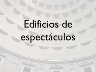 Edificios de
espectáculos
 