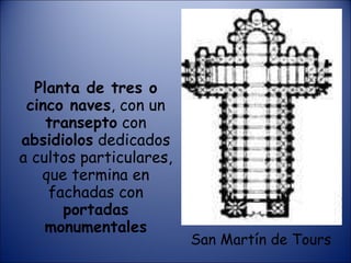 Planta de tres o cinco naves , con un  transepto  con  absidiolos  dedicados a cultos particulares, que termina en fachadas con  portadas monumentales San Martín de Tours 