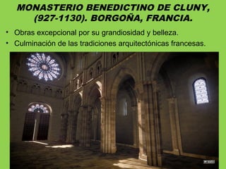 MONASTERIO BENEDICTINO DE CLUNY,
(927-1130). BORGOÑA, FRANCIA.
• Obras excepcional por su grandiosidad y belleza.
• Culminación de las tradiciones arquitectónicas francesas.
 