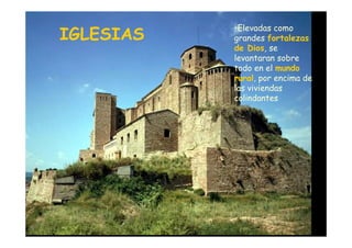•Elevadas como
     IGLESIAS       grandes fortalezas
                    de Dios, se
                    levantaran sobre
                    todo en el mundo
                    rural, por encima de
                    las viviendas
                    colindantes




Mª Victoria Landa
 