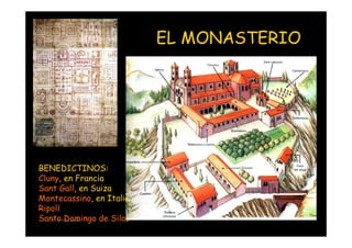 EL MONASTERIO




BENEDICTINOS:
Cluny, en Francia
Sant Gall, en Suiza
Montecassino, en Italia;
Ripoll
Santo Domingo de Silos
   Mª Victoria Landa
 