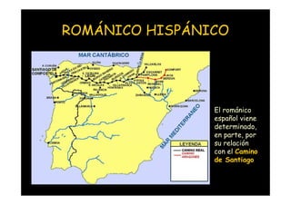 ROMÁNICO HISPÁNICO




                              El románico
                              español viene
                              determinado,
                              en parte, por
                              su relación
                              con el Camino
                              de Santiago


Mª Victoria Landa
 