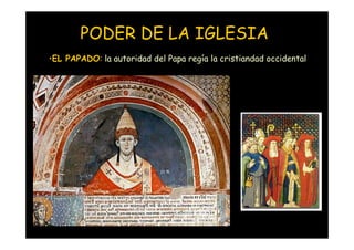 PODER DE LA IGLESIA
•EL PAPADO: la autoridad del Papa regía la cristiandad occidental




Mª Victoria Landa
 