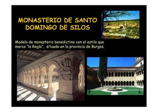 MONASTERIO DE SANTO
  DOMINGO DE SILOS

Modelo de monasterio benedictino con el estilo que
marca “la Regla”, situado en la provincia de Burgos.




    Mª Victoria Landa
 