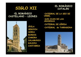 •EL ROMÁNICO
           SIGLO XII                             CATALÁN

   •EL ROMÁNICO                       •CATEDRAL DE LA SEO DE
CASTELLANO - LEONES                   URGEL
                                      •SAN JUAN DE LAS
                                      ABADESAS
                                      •CATEDRAL DE LÉRIDA
                      •   ÁVILA
                                      •CATEDRAL de TARRAGONA
                      •   SEGOVIA
                      •   SORIA
                      •   BURGOS
                      •   ZAMORA
                      •   SALAMANCA
                      •   GALICIA
                      •   CANTABRIA

  Mª Victoria Landa
 