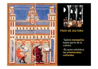 FOCO DE CULTURA:


                     •Iglesia monopoliza
                     buena parte de la
                     cultura.
                     •Es quien establece
                     las orientaciones
                     culturales

Mª Victoria Landa
 
