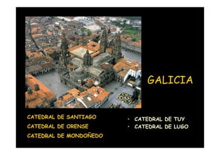 GALICIA


CATEDRAL DE SANTIAGO    • CATEDRAL DE TUY
CATEDRAL DE ORENSE      • CATEDRAL DE LUGO
CATEDRAL DE MONDOÑEDO
 Mª Victoria Landa
 